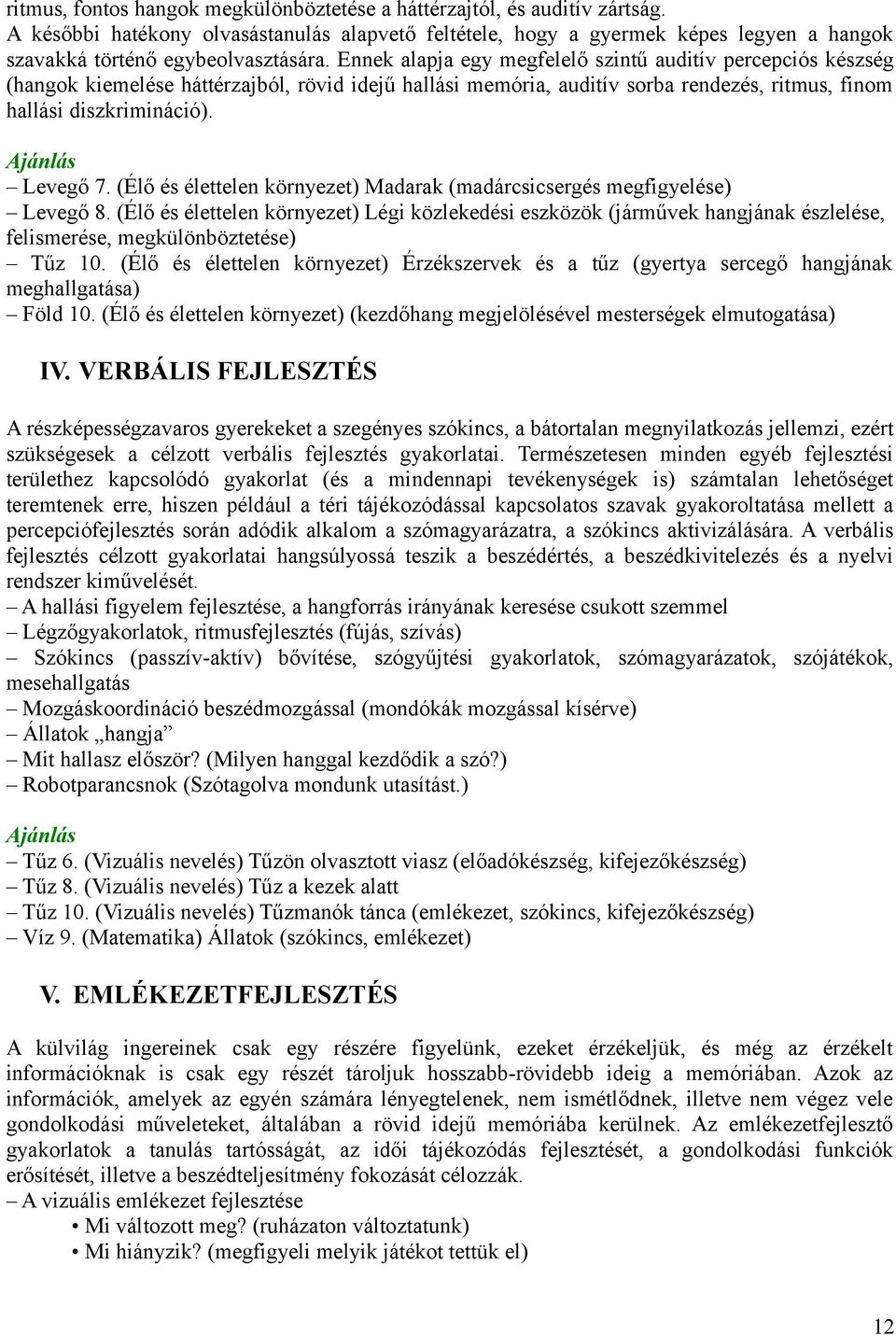 Ennek alapja egy megfelelő szintű auditív percepciós készség (hangok kiemelése háttérzajból, rövid idejű hallási memória, auditív sorba rendezés, ritmus, finom hallási diszkrimináció). Levegő 7.