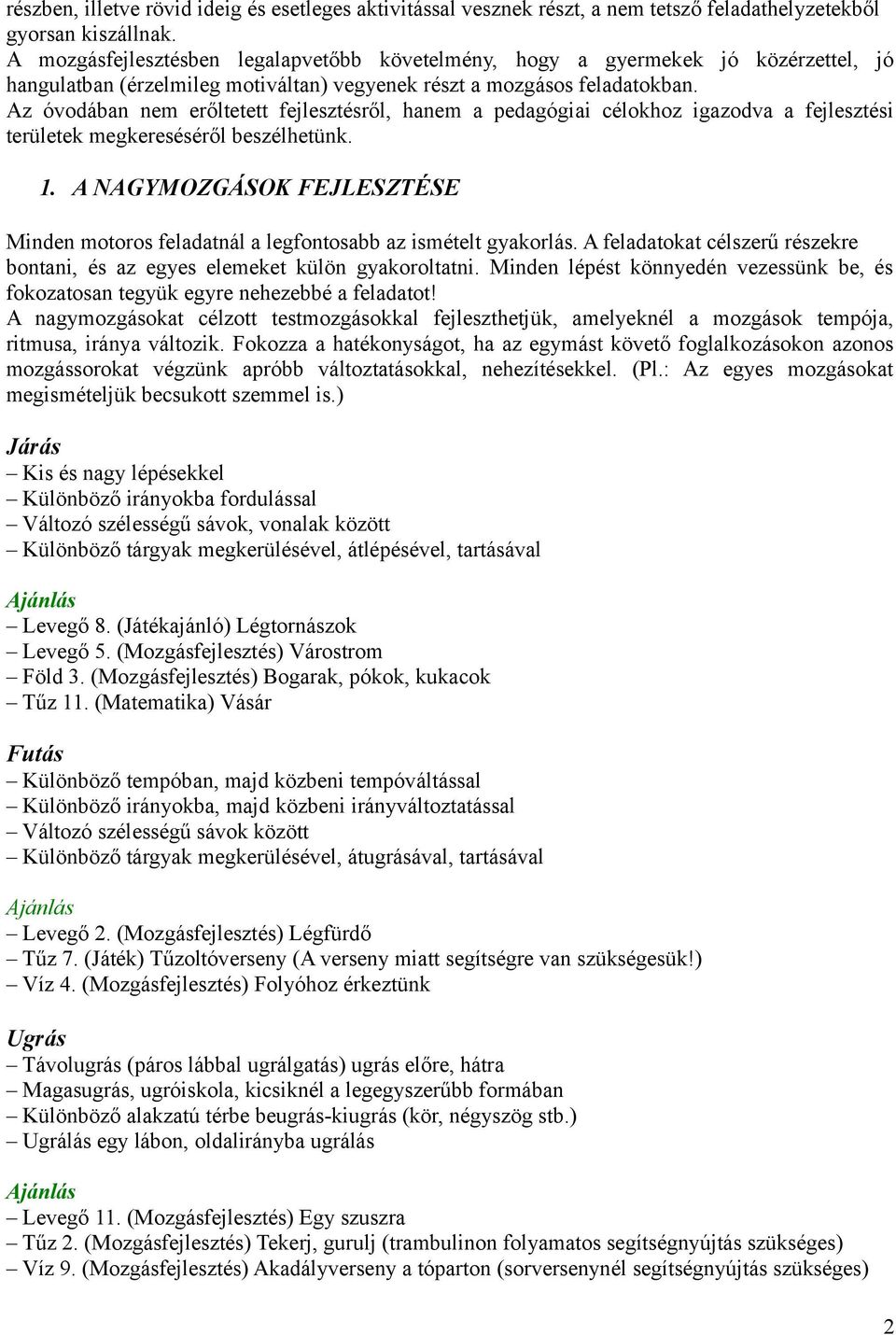 Az óvodában nem erőltetett fejlesztésről, hanem a pedagógiai célokhoz igazodva a fejlesztési területek megkereséséről beszélhetünk. 1.