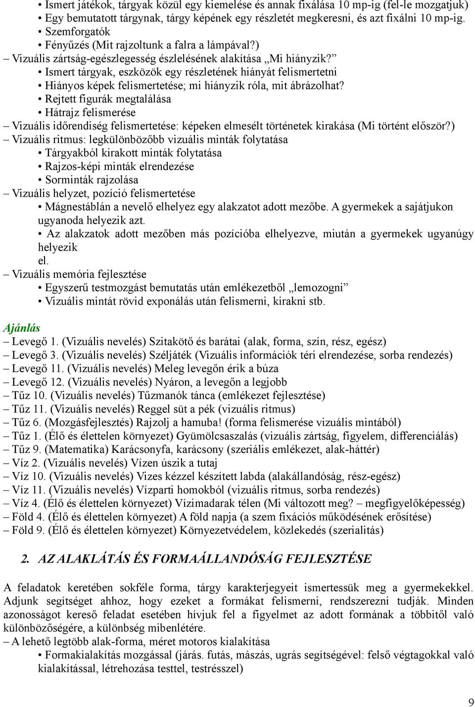 Ismert tárgyak, eszközök egy részletének hiányát felismertetni Hiányos képek felismertetése; mi hiányzik róla, mit ábrázolhat?