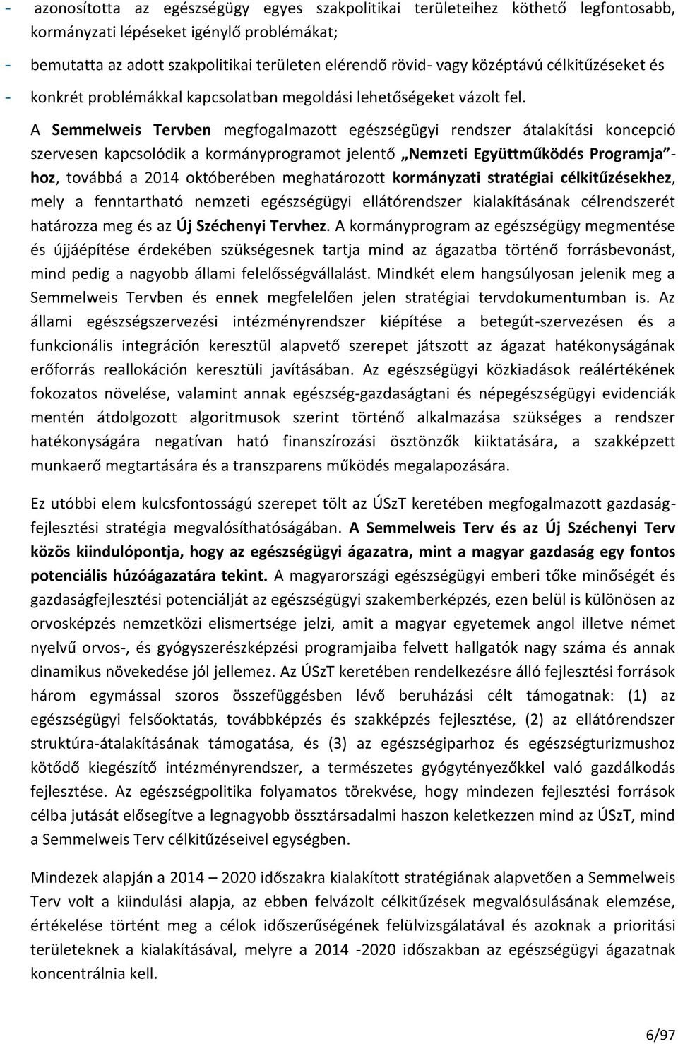 A Semmelweis Tervben megfogalmazott egészségügyi rendszer átalakítási koncepció szervesen kapcsolódik a kormányprogramot jelentő Nemzeti Együttműködés Programja - hoz, továbbá a 2014 októberében