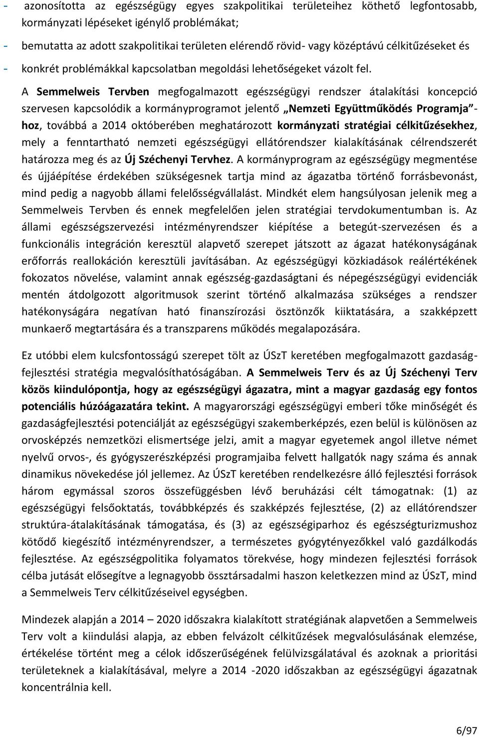 A Semmelweis Tervben megfogalmazott egészségügyi rendszer átalakítási koncepció szervesen kapcsolódik a kormányprogramot jelentő Nemzeti Együttműködés Programja - hoz, továbbá a 2014 októberében