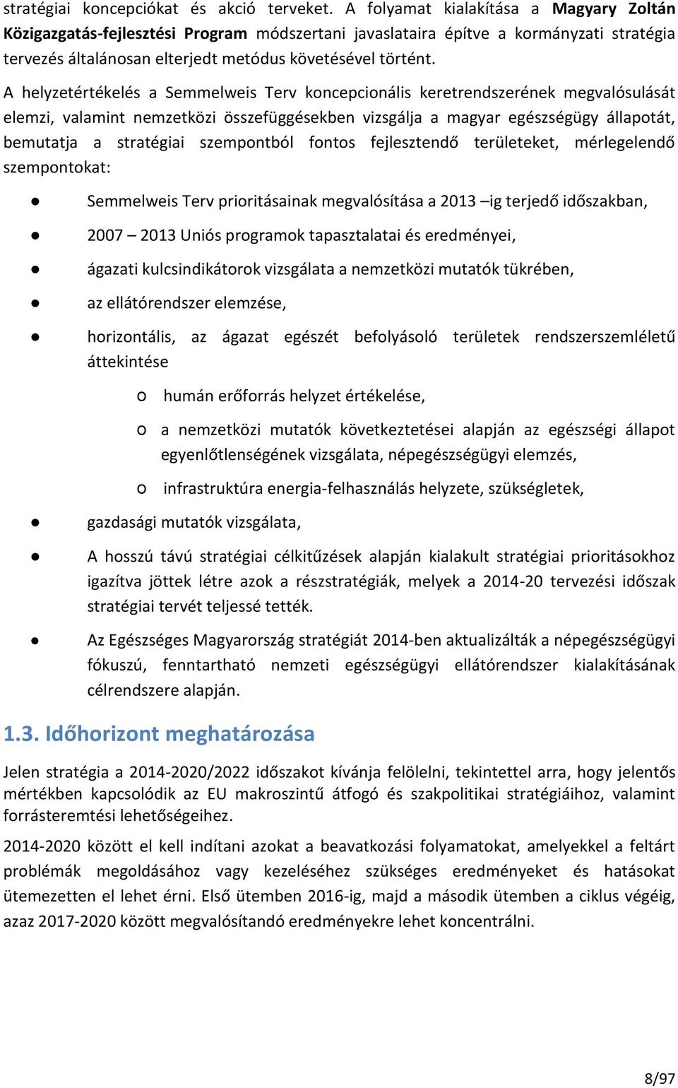 A helyzetértékelés a Semmelweis Terv koncepcionális keretrendszerének megvalósulását elemzi, valamint nemzetközi összefüggésekben vizsgálja a magyar egészségügy állapotát, bemutatja a stratégiai