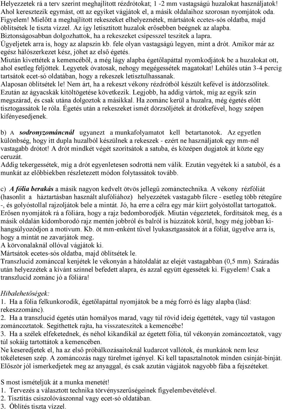 Biztonságosabban dolgozhattok, ha a rekeszeket csipesszel teszitek a lapra. Ügyeljetek arra is, hogy az alapszín kb. fele olyan vastagságú legyen, mint a drót.