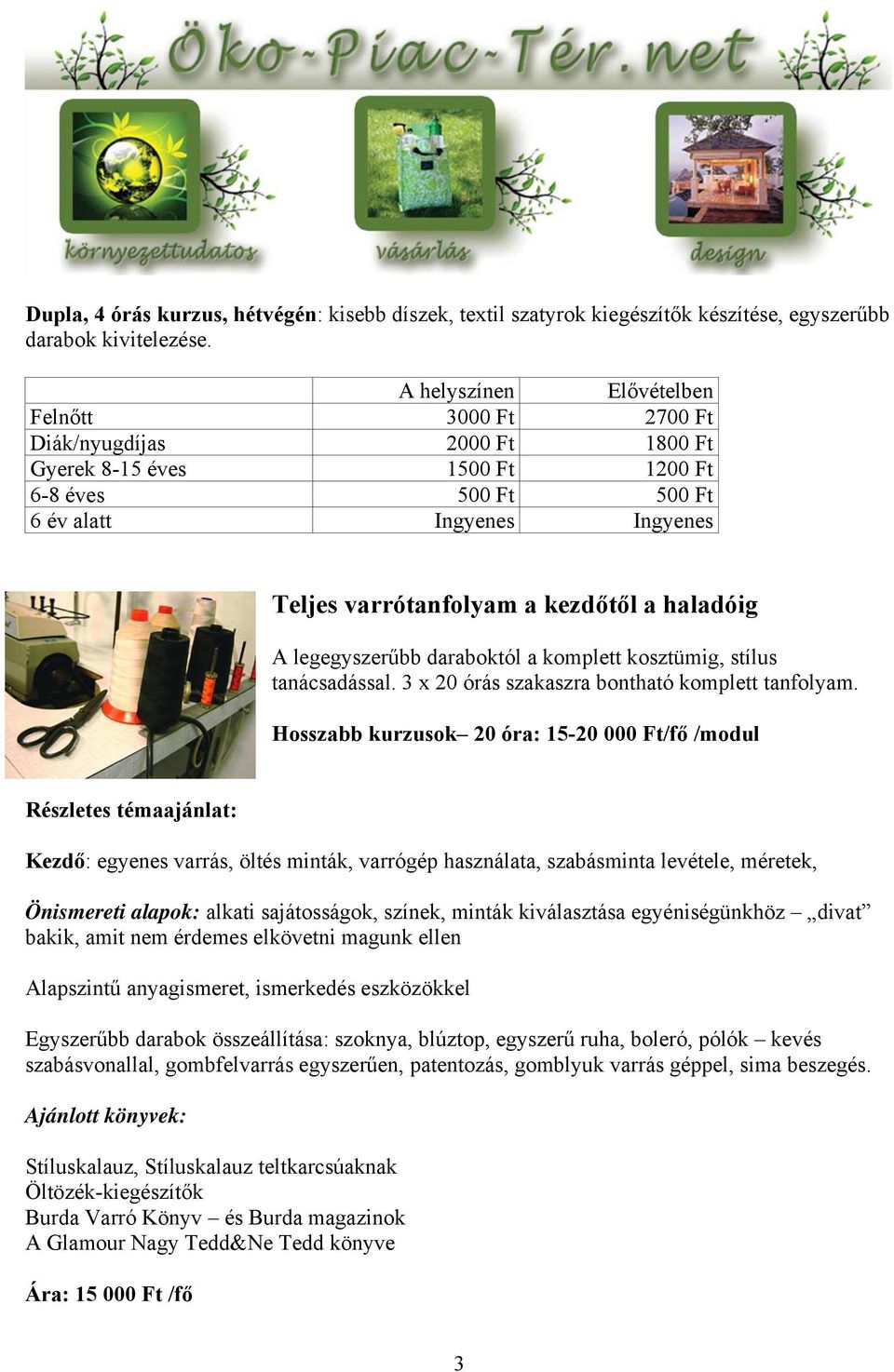 kosztümig, stílus tanácsadással. 3 x 20 órás szakaszra bontható komplett tanfolyam.