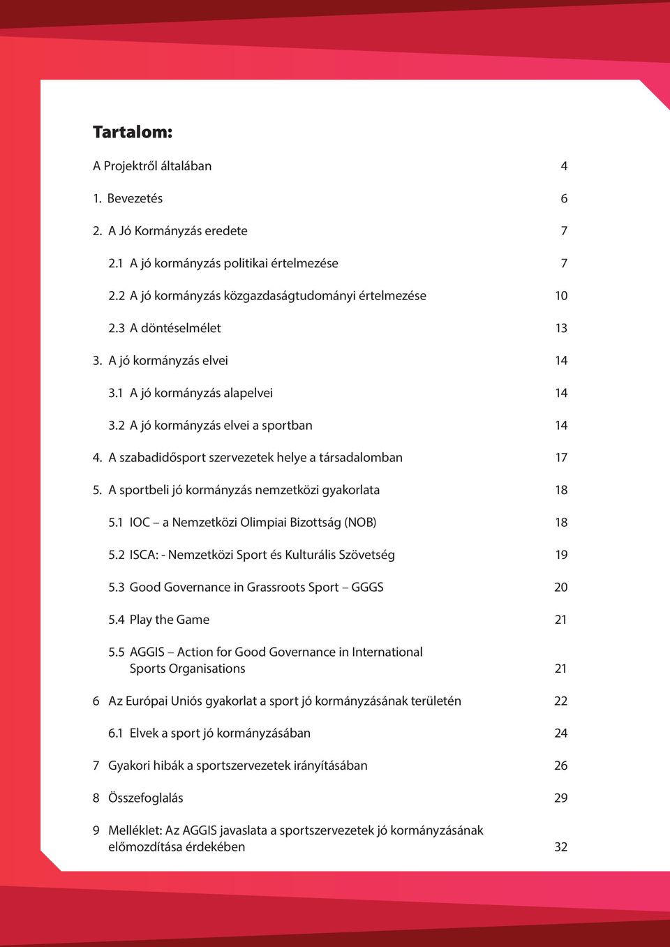 A sportbeli jó kormányzás nemzetközi gyakorlata 18 5.1 IOC a Nemzetközi Olimpiai Bizottság (NOB) 18 5.2 ISCA: - Nemzetközi Sport és Kulturális Szövetség 19 5.