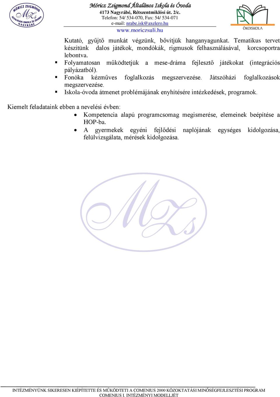 Folyamatosan működtetjük a mese-dráma fejlesztő játékokat (integrációs pályázatból). Fonóka kézműves foglalkozás megszervezése.