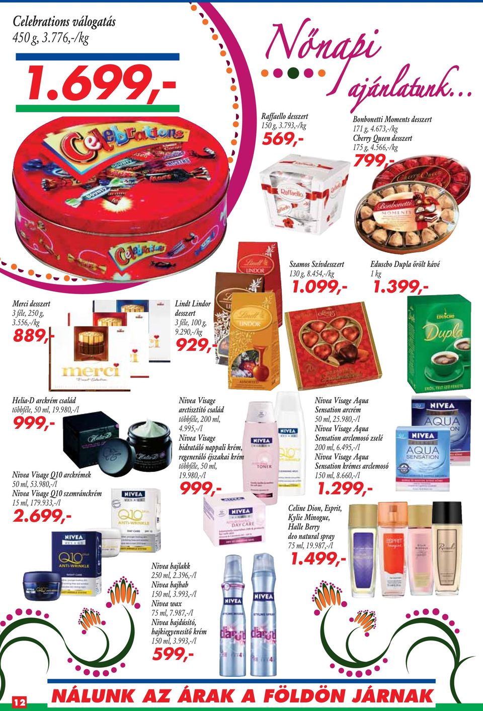 399,- Helia-D arckrém család többféle, 50 ml, 19.980,-/l 999,- Nivea Visage Q10 arckrémek 50 ml, 53.980,-/l Nivea Visage Q10 szemránckrém 15 ml, 179.933,-/l 2.