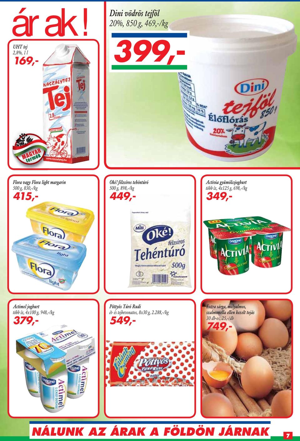 félzsíros tehéntúró 500 g, 898,-/kg 449,- Activia gyümölcsjoghurt több íz, 4x125 g, 698,-/kg 349,- Actimel joghurt