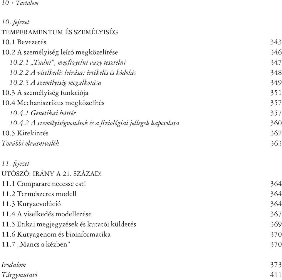 5 Kitekintés 362 További olvasnivalók 363 11. fejezet UTÓSZÓ: IRÁNY A 21. SZÁZAD! 11.1 Comparare necesse est! 364 11.2 Természetes modell 364 11.3 Kutyaevolúció 364 11.