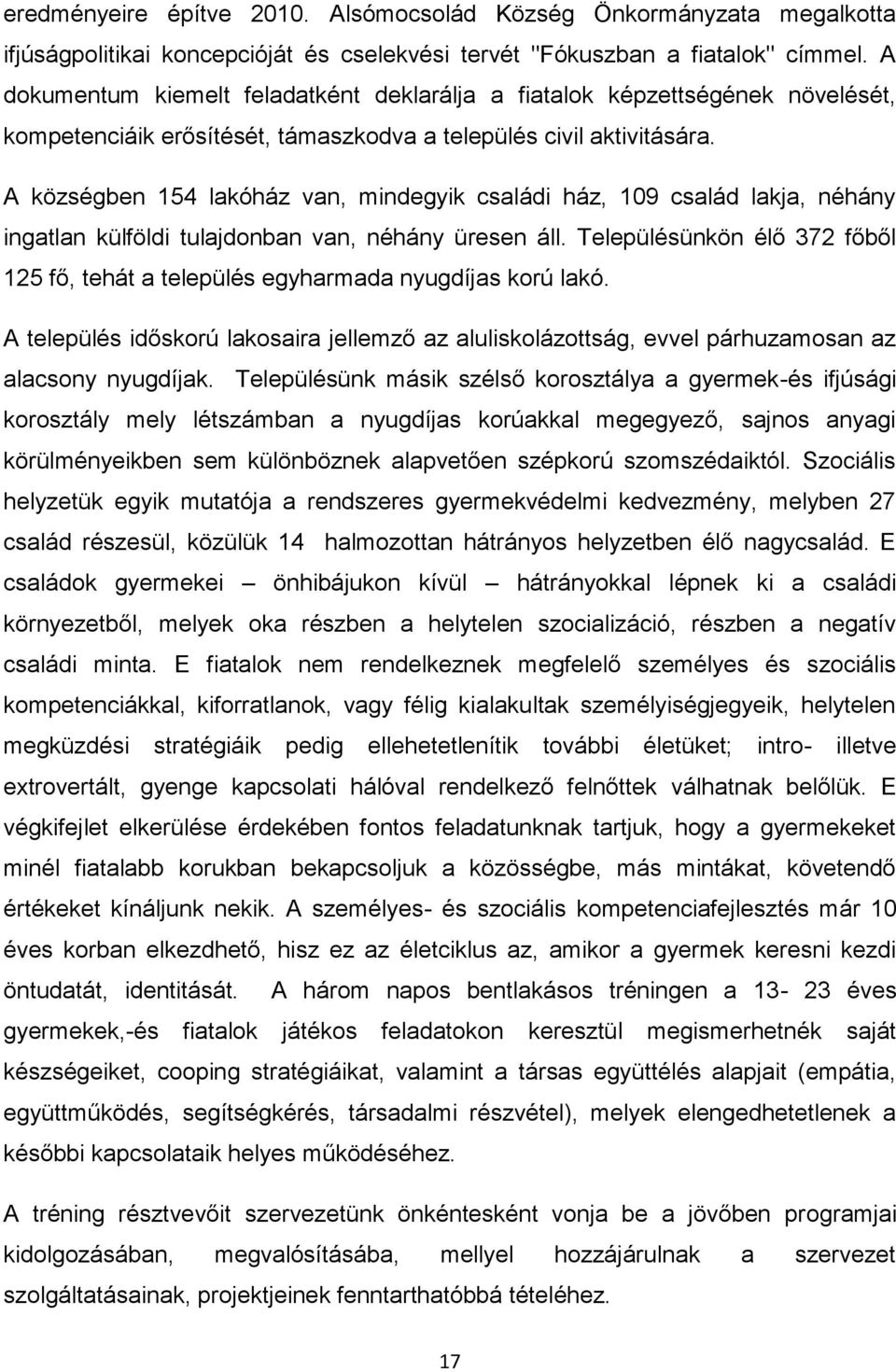 A községben 154 lakóház van, mindegyik családi ház, 109 család lakja, néhány ingatlan külföldi tulajdonban van, néhány üresen áll.