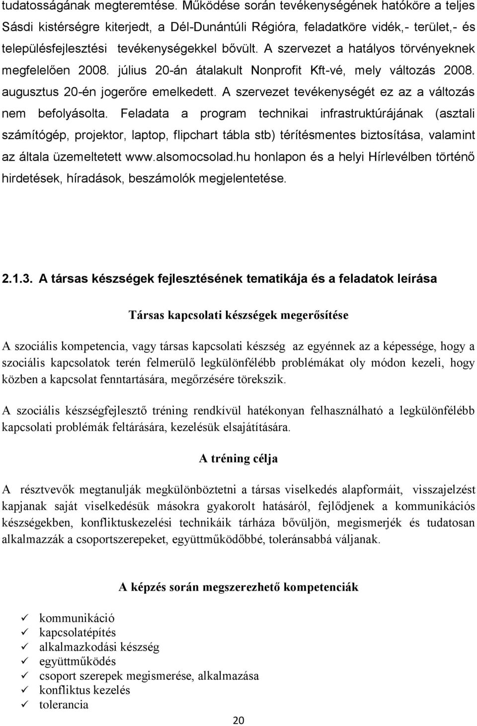 A szervezet a hatályos törvényeknek megfelelően 2008. július 20-án átalakult Nonprofit Kft-vé, mely változás 2008. augusztus 20-én jogerőre emelkedett.