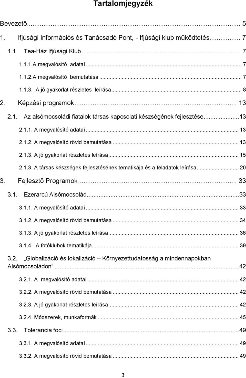 .. 13 2.1.3. A jó gyakorlat részletes leírása... 15 2.1.3. A társas készségek fejlesztésének tematikája és a feladatok leírása... 20 3. Fejlesztő Programok... 33 3.1. Ezerarcú Alsómocsolád...33 3.1.1. A megvalósító adatai.