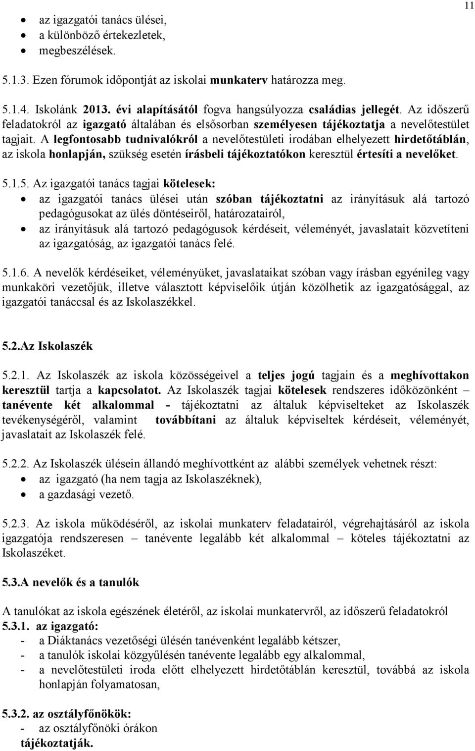 A legfontosabb tudnivalókról a nevelőtestületi irodában elhelyezett hirdetőtáblán, az iskola honlapján, szükség esetén írásbeli tájékoztatókon keresztül értesíti a nevelőket. 5.