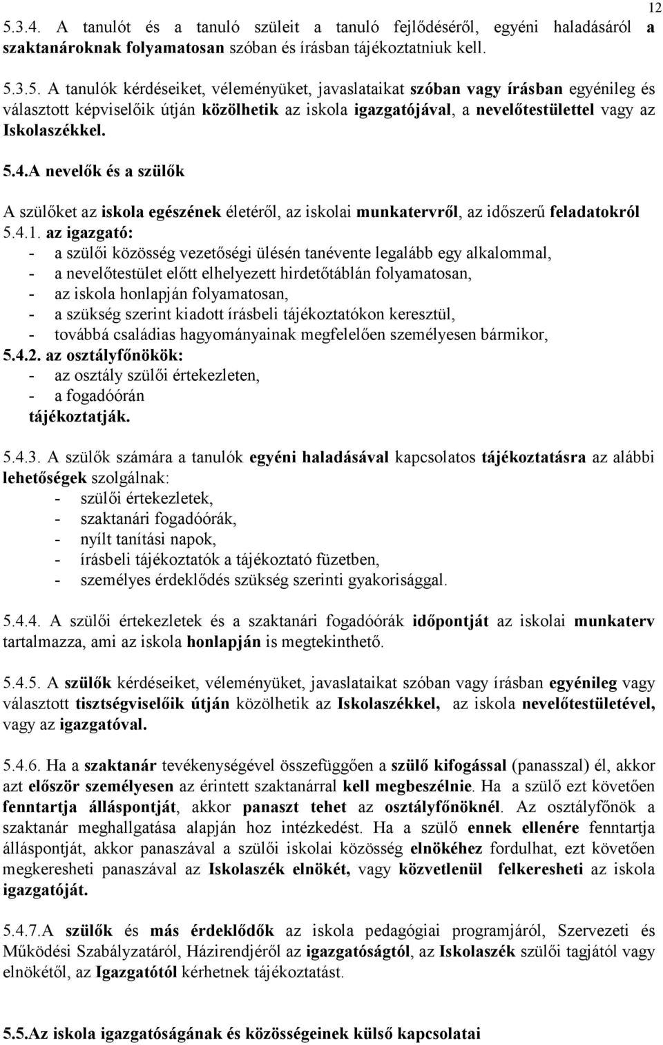 az igazgató: - a szülői közösség vezetőségi ülésén tanévente legalább egy alkalommal, - a nevelőtestület előtt elhelyezett hirdetőtáblán folyamatosan, - az iskola honlapján folyamatosan, - a szükség