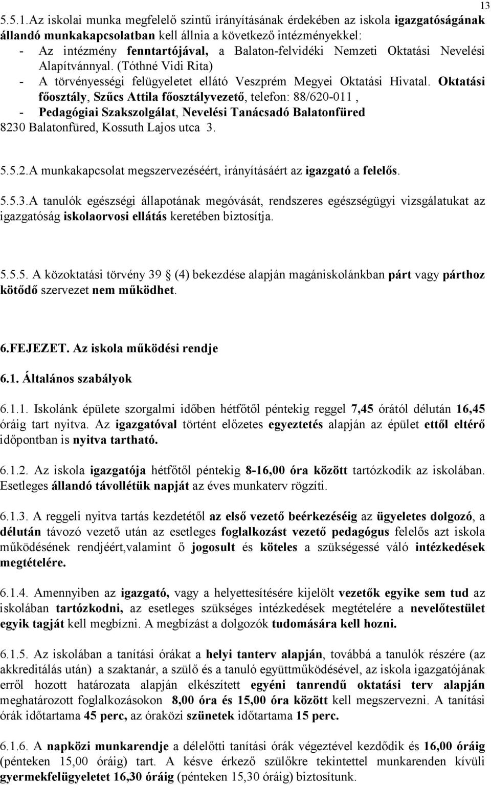 Oktatási főosztály, Szűcs Attila főosztályvezető, telefon: 88/620-011, - Pedagógiai Szakszolgálat, Nevelési Tanácsadó Balatonfüred 8230 Balatonfüred, Kossuth Lajos utca 3. 5.5.2.A munkakapcsolat megszervezéséért, irányításáért az igazgató a felelős.