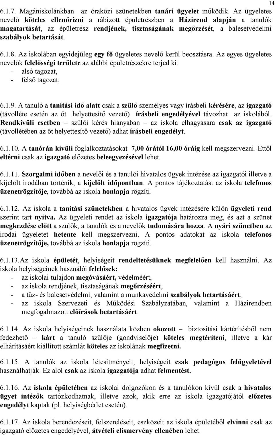 1.8. Az iskolában egyidejűleg egy fő ügyeletes nevelő kerül beosztásra. Az egyes ügyeletes nevelők felelősségi területe az alábbi épületrészekre terjed ki: - alsó tagozat, - felső tagozat, 6.1.9.