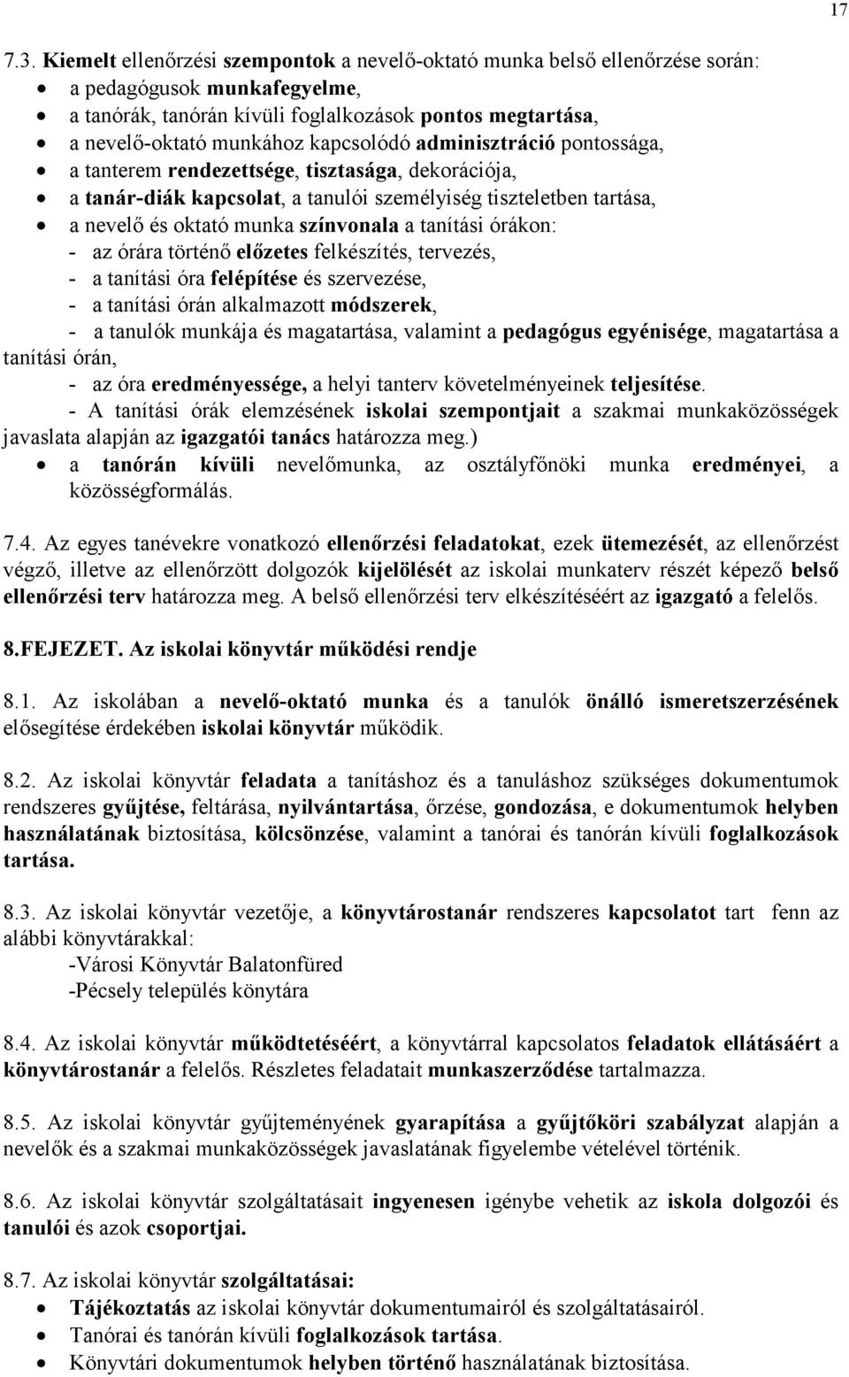 tanítási órákon: - az órára történő előzetes felkészítés, tervezés, - a tanítási óra felépítése és szervezése, - a tanítási órán alkalmazott módszerek, - a tanulók munkája és magatartása, valamint a