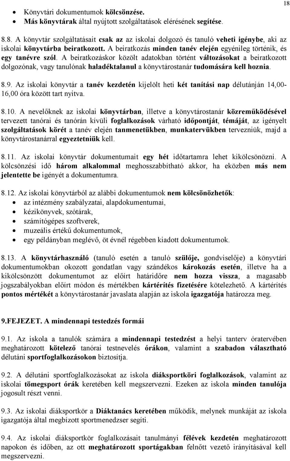 A beiratkozáskor közölt adatokban történt változásokat a beiratkozott dolgozónak, vagy tanulónak haladéktalanul a könyvtárostanár tudomására kell hoznia. 8.9.