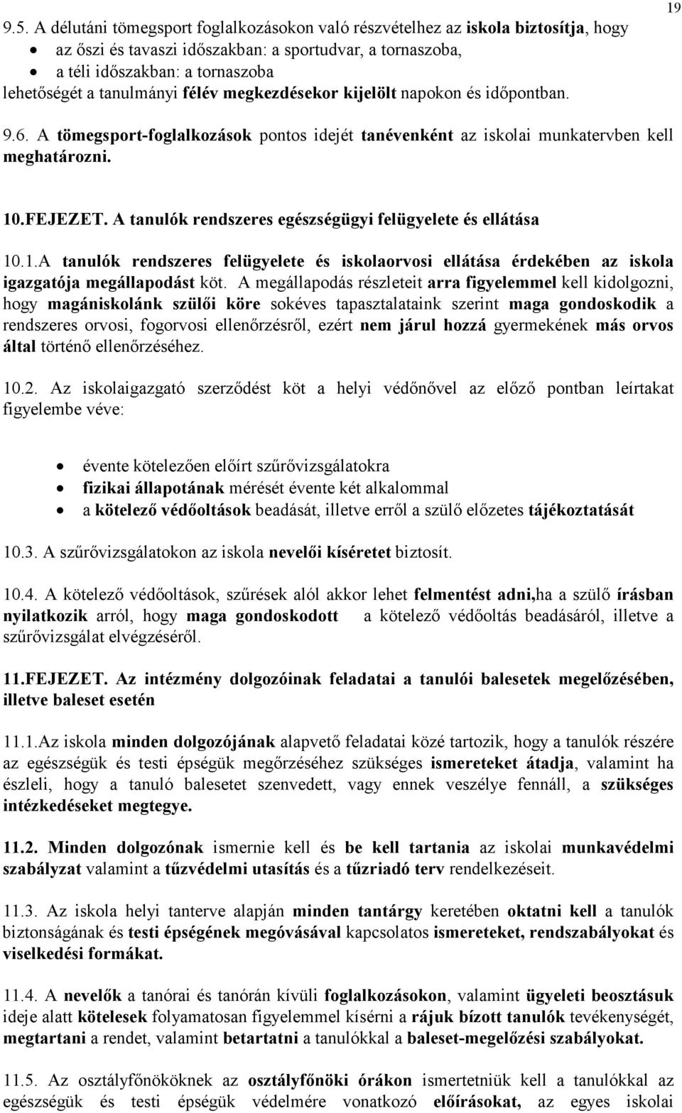 A tanulók rendszeres egészségügyi felügyelete és ellátása 10.1.A tanulók rendszeres felügyelete és iskolaorvosi ellátása érdekében az iskola igazgatója megállapodást köt.