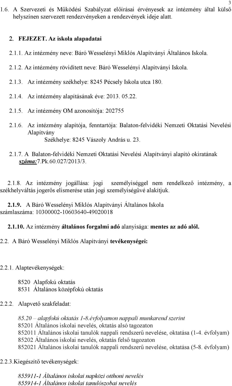 1.6. Az intézmény alapítója, fenntartója: Balaton-felvidéki Nemzeti Oktatási Nevelési Alapítvány Székhelye: 8245 Vászoly András u. 23. 2.1.7.