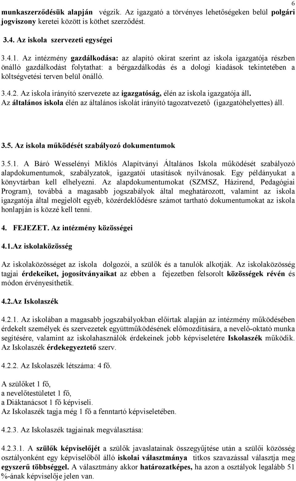 önálló. 3.4.2. Az iskola irányító szervezete az igazgatóság, élén az iskola igazgatója áll. Az általános iskola élén az általános iskolát irányító tagozatvezető (igazgatóhelyettes) áll. 3.5.