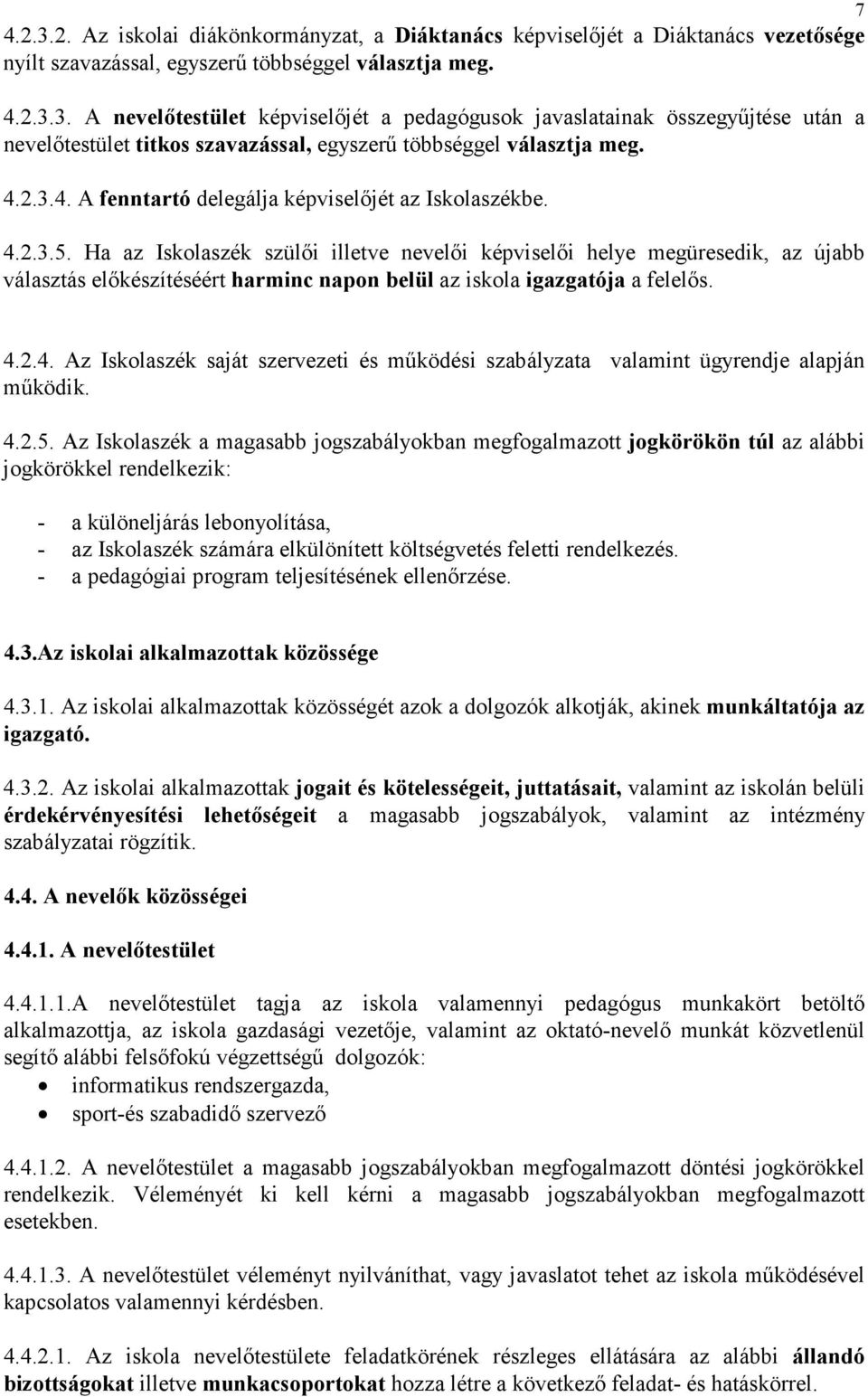 Ha az Iskolaszék szülői illetve nevelői képviselői helye megüresedik, az újabb választás előkészítéséért harminc napon belül az iskola igazgatója a felelős. 4.