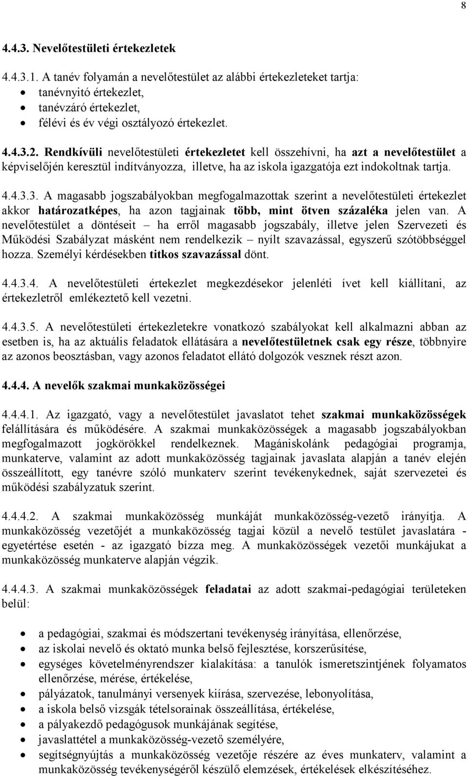 A nevelőtestület a döntéseit ha erről magasabb jogszabály, illetve jelen Szervezeti és Működési Szabályzat másként nem rendelkezik nyílt szavazással, egyszerű szótöbbséggel hozza.