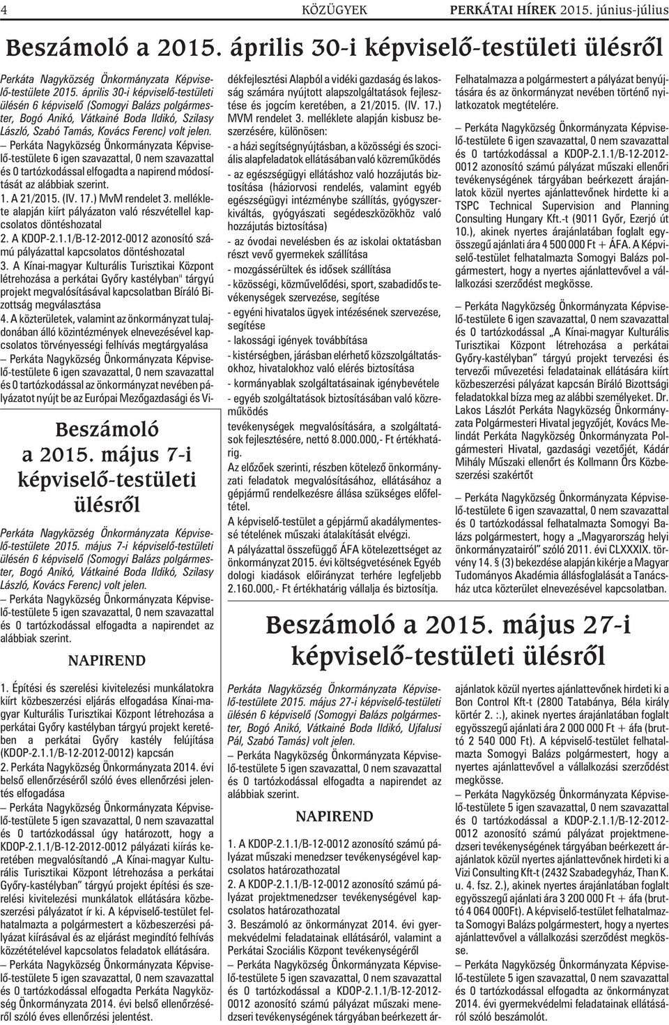 május 7-i képviselõ-testületi ülésén 6 képviselõ (Somogyi Balázs polgármester, Bogó Anikó, Vátkainé Boda Ildikó, Szilasy László, Kovács Ferenc) volt jelen.