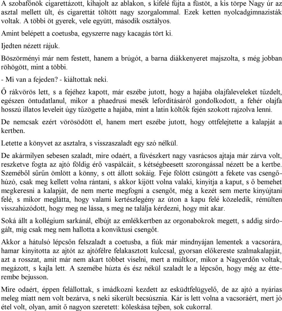 Böszörményi már nem festett, hanem a brúgót, a barna diákkenyeret majszolta, s még jobban röhögött, mint a többi. - Mi van a fejeden? - kiáltottak neki.