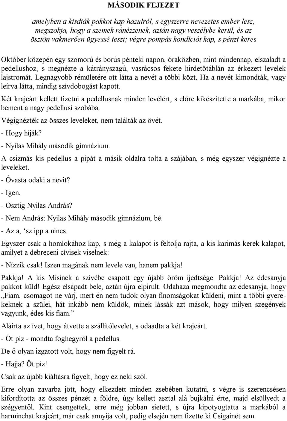 az érkezett levelek lajstromát. Legnagyobb rémületére ott látta a nevét a többi közt. Ha a nevét kimondták, vagy leírva látta, mindig szívdobogást kapott.