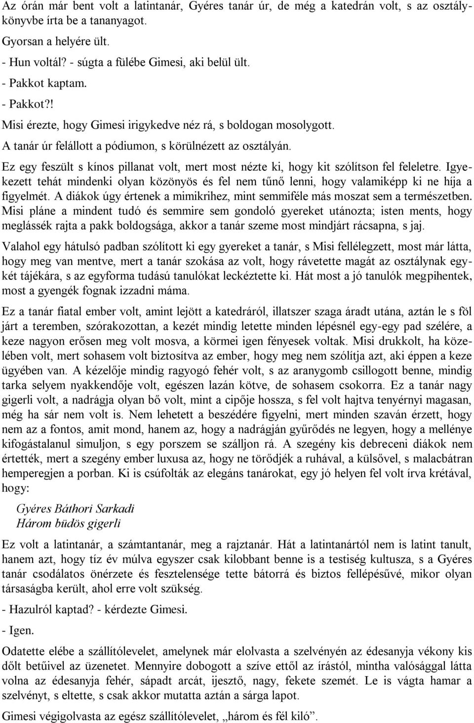 Ez egy feszült s kínos pillanat volt, mert most nézte ki, hogy kit szólítson fel feleletre. Igyekezett tehát mindenki olyan közönyös és fel nem tűnő lenni, hogy valamiképp ki ne híja a figyelmét.