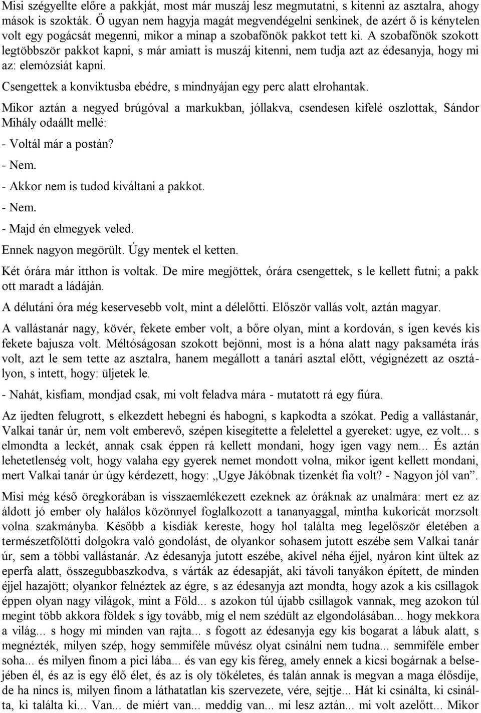 A szobafőnök szokott legtöbbször pakkot kapni, s már amiatt is muszáj kitenni, nem tudja azt az édesanyja, hogy mi az: elemózsiát kapni.