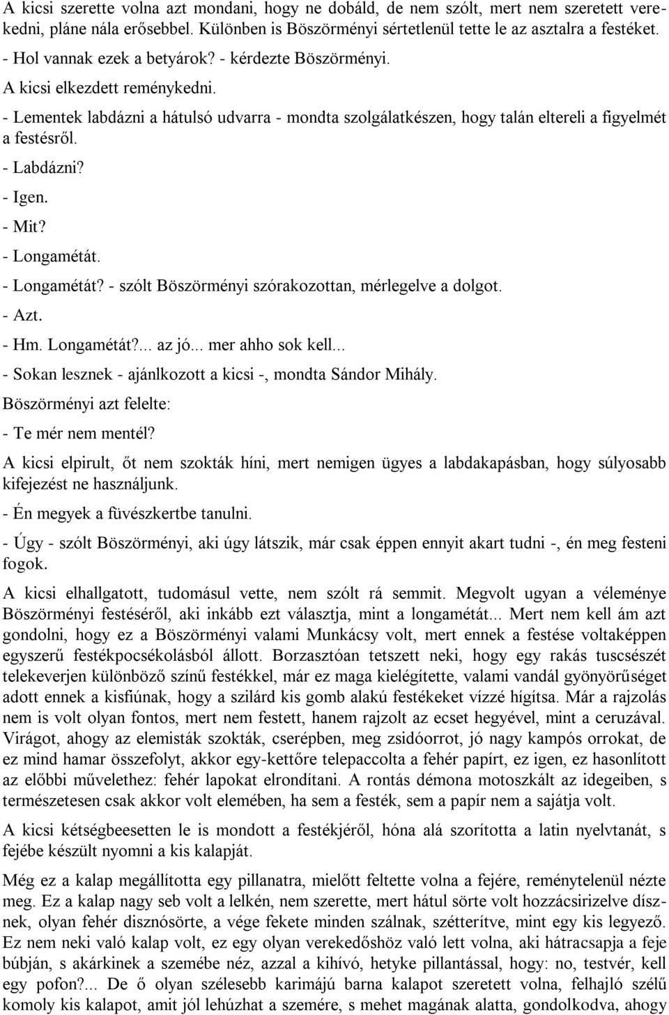 - Labdázni? - Igen. - Mit? - Longamétát. - Longamétát? - szólt Böszörményi szórakozottan, mérlegelve a dolgot. - Azt. - Hm. Longamétát?... az jó... mer ahho sok kell.