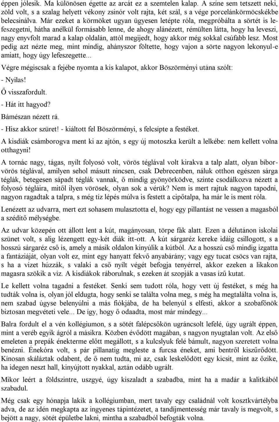 Már ezeket a körmöket ugyan ügyesen letépte róla, megpróbálta a sörtét is lefeszegetni, hátha anélkül formásabb lenne, de ahogy alánézett, rémülten látta, hogy ha leveszi, nagy enyvfolt marad a kalap