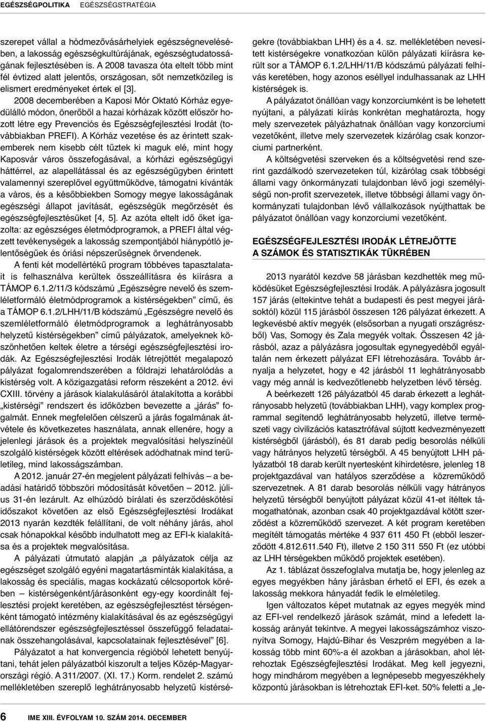 2008 decemberében a Kaposi Mór Oktató Kórház egyedülálló módon, önerőből a hazai kórházak között először hozott létre egy Prevenciós és Egészségfejlesztési Irodát (továbbiakban PREFI).