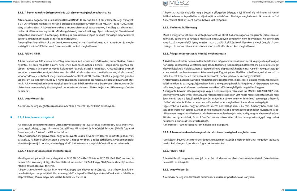 érdességi minôsítések, valamint az MSZ EN 13036-1:2003 szabvány alkalmazása. A követelményeket a munkabiztonsági szabályzatok, illetôleg az alkalmazási területek elôírásai szabályozzák.