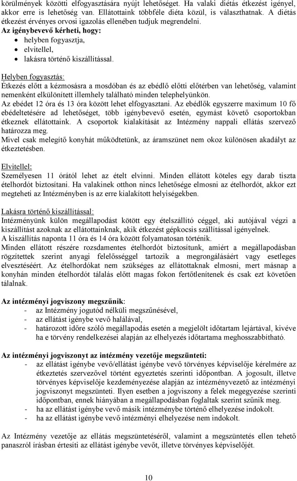 Helyben fogyasztás: Étkezés előtt a kézmosásra a mosdóban és az ebédlő előtti előtérben van lehetőség, valamint nemenként elkülönített illemhely található minden telephelyünkön.