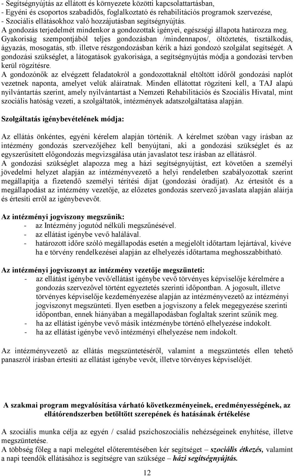 Gyakoriság szempontjából teljes gondozásban /mindennapos/, öltöztetés, tisztálkodás, ágyazás, mosogatás, stb. illetve részgondozásban kérik a házi gondozó szolgálat segítségét.