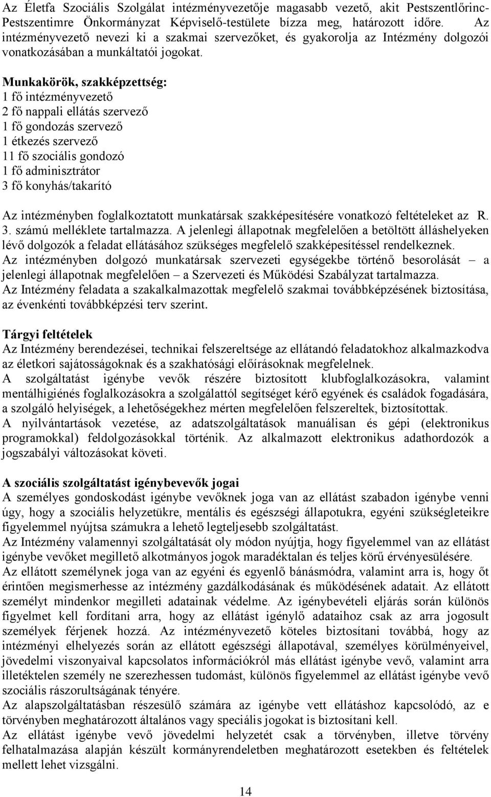 Munkakörök, szakképzettség: 1 fő intézményvezető 2 fő nappali ellátás szervező 1 fő gondozás szervező 1 étkezés szervező 11 fő szociális gondozó 1 fő adminisztrátor 3 fő konyhás/takarító Az