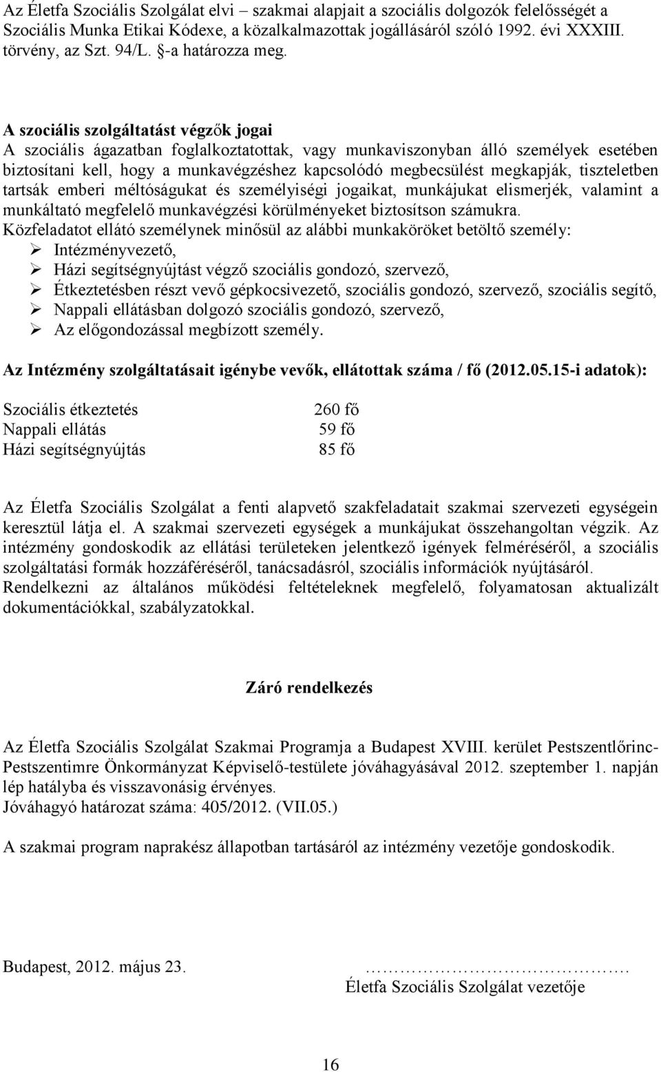 A szociális szolgáltatást végzők jogai A szociális ágazatban foglalkoztatottak, vagy munkaviszonyban álló személyek esetében biztosítani kell, hogy a munkavégzéshez kapcsolódó megbecsülést megkapják,