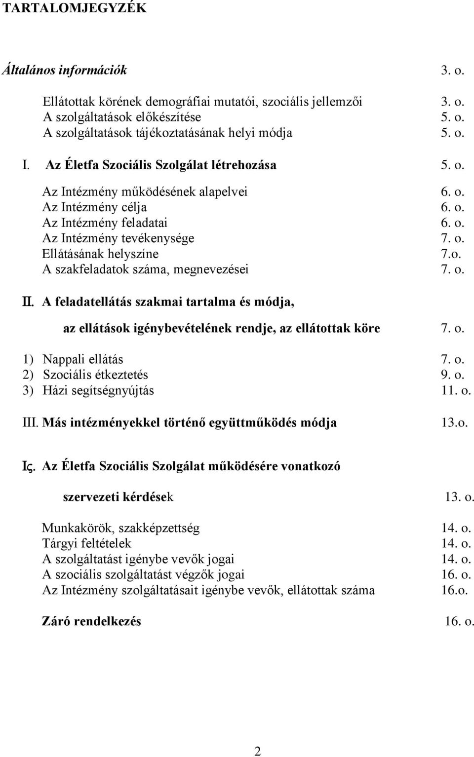 o. 1) Nappali ellátás 7. o. 2) Szociális étkeztetés 9. o. 3) Házi segítségnyújtás 11. o. Más intézményekkel történő együttműködés módja 13.o. Az Életfa Szociális Szolgálat működésére vonatkozó szervezeti kérdések 13.