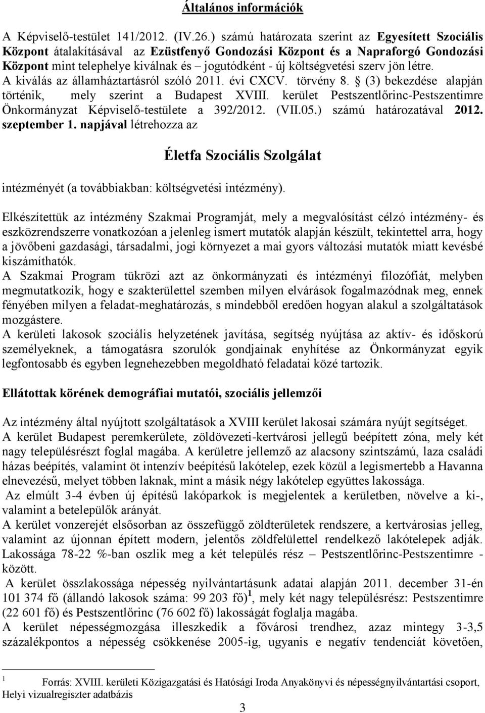 szerv jön létre. A kiválás az államháztartásról szóló 2011. évi CXCV. törvény 8. (3) bekezdése alapján történik, mely szerint a Budapest XVIII.