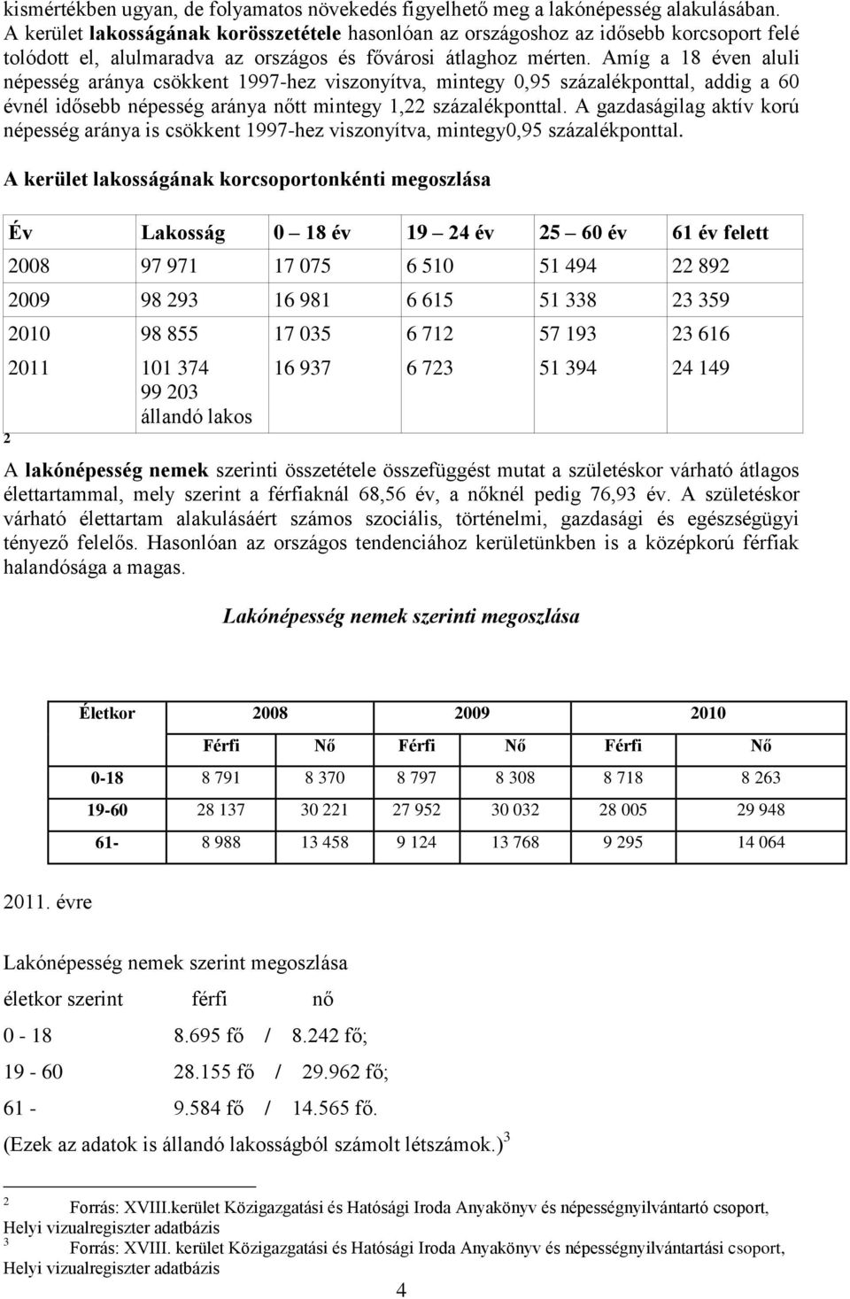 Amíg a 18 éven aluli népesség aránya csökkent 1997-hez viszonyítva, mintegy 0,95 százalékponttal, addig a 60 évnél idősebb népesség aránya nőtt mintegy 1,22 százalékponttal.