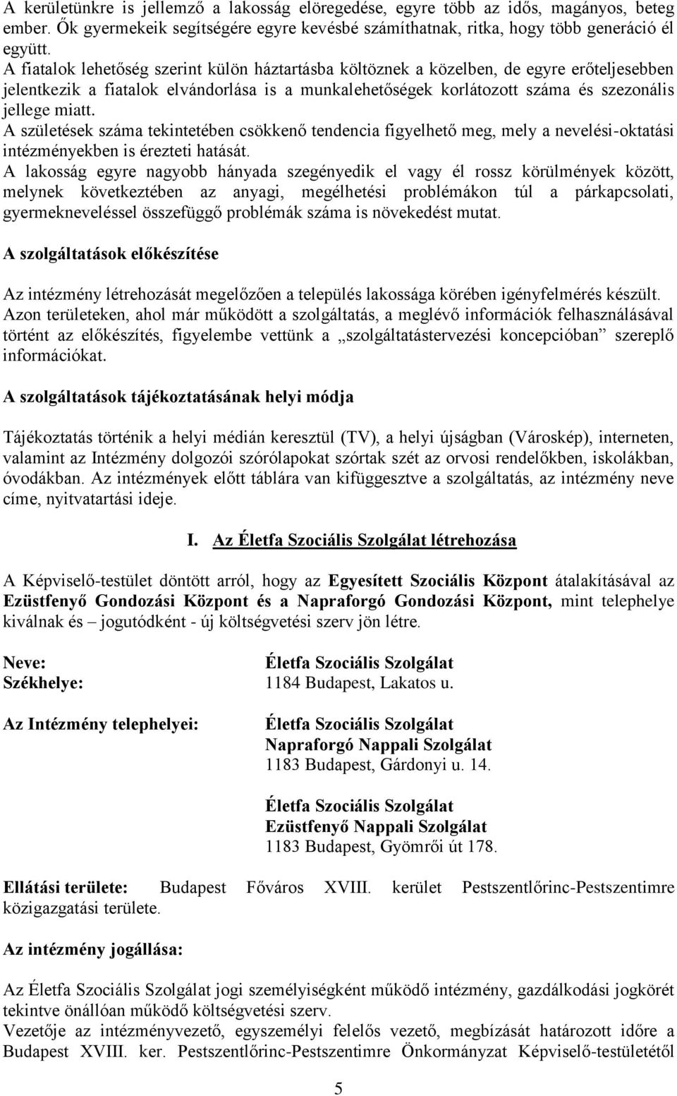 A születések száma tekintetében csökkenő tendencia figyelhető meg, mely a nevelési-oktatási intézményekben is érezteti hatását.