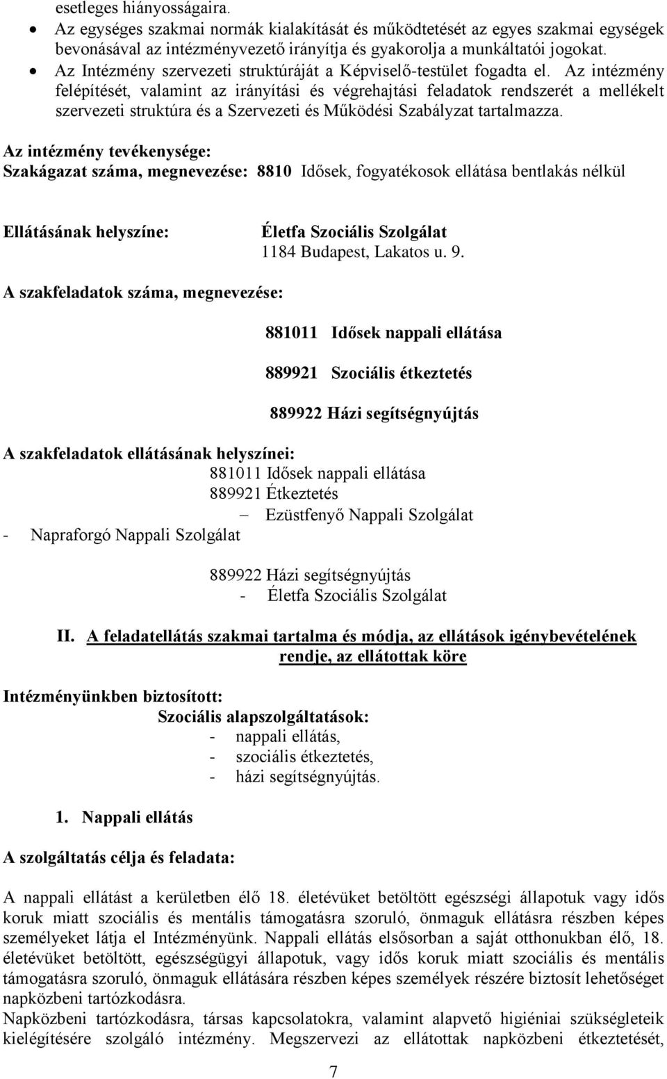 Az intézmény felépítését, valamint az irányítási és végrehajtási feladatok rendszerét a mellékelt szervezeti struktúra és a Szervezeti és Működési Szabályzat tartalmazza.