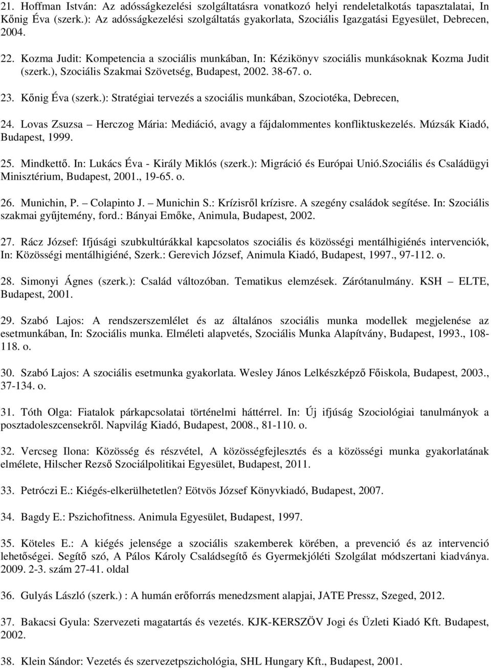 Kozma Judit: Kompetencia a szociális munkában, In: Kézikönyv szociális munkásoknak Kozma Judit (szerk.), Szociális Szakmai Szövetség, Budapest, 2002. 38-67. o. 23. Kőnig Éva (szerk.