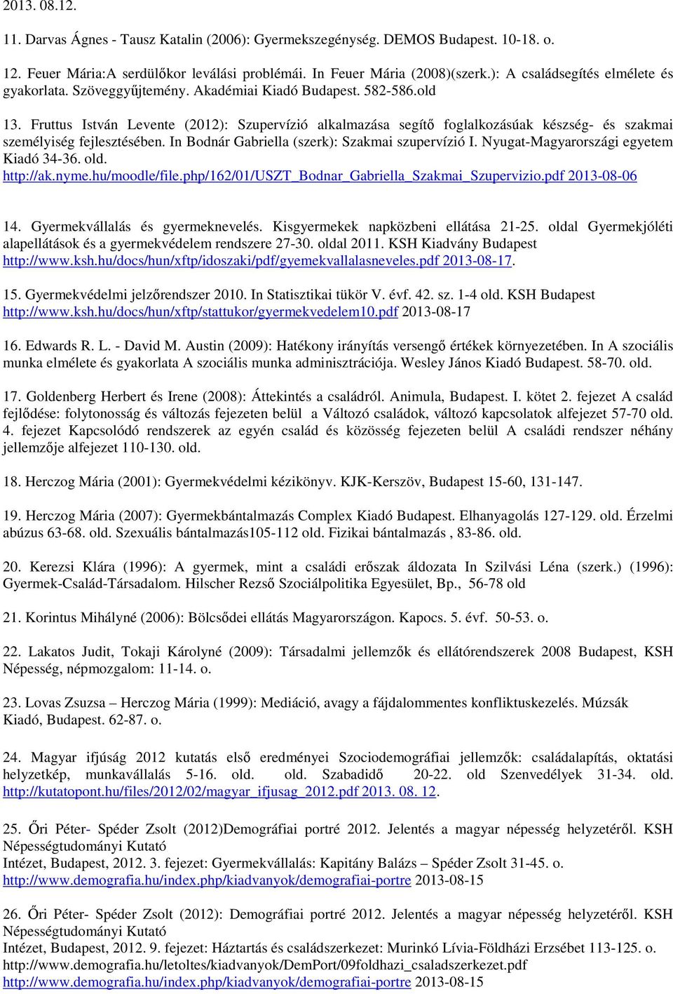 Fruttus István Levente (2012): Szupervízió alkalmazása segítő foglalkozásúak készség- és szakmai személyiség fejlesztésében. In Bodnár Gabriella (szerk): Szakmai szupervízió I.