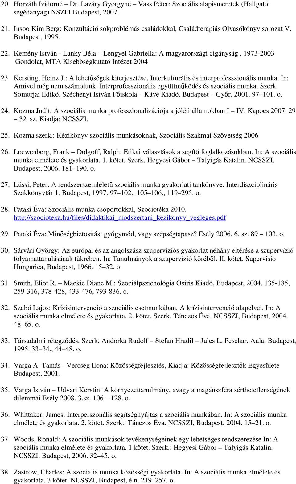 Kemény István - Lanky Béla Lengyel Gabriella: A magyarországi cigányság, 1973-2003 Gondolat, MTA Kisebbségkutató Intézet 2004 23. Kersting, Heinz J.: A lehetőségek kiterjesztése.