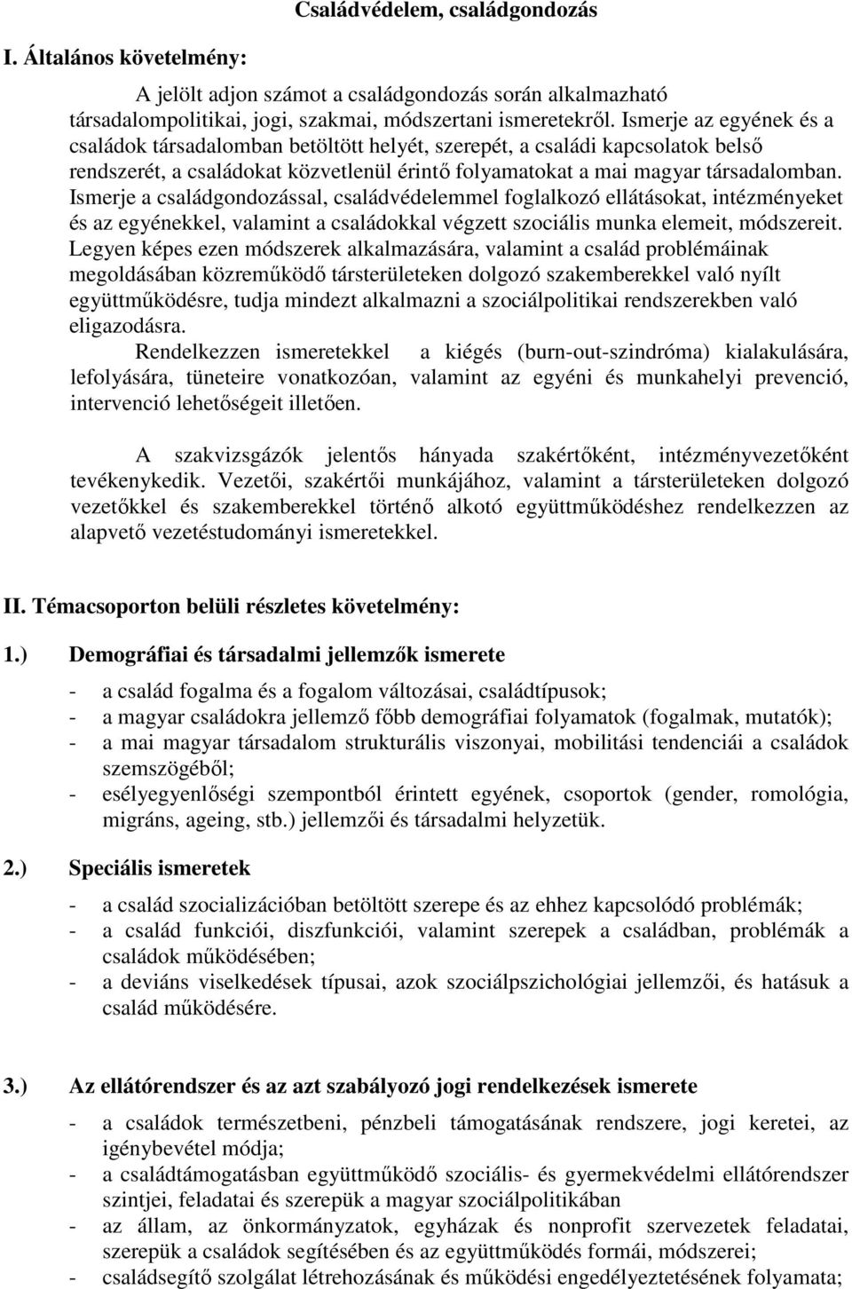 Ismerje a családgondozással, családvédelemmel foglalkozó ellátásokat, intézményeket és az egyénekkel, valamint a családokkal végzett szociális munka elemeit, módszereit.