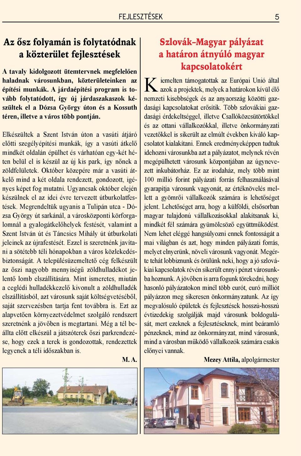 Elkészültek a Szent István úton a vasúti átjáró előtti szegélyépítési munkák, így a vasúti átkelő mindkét oldalán épülhet és várhatóan egy-két héten belül el is készül az új kis park, így nőnek a